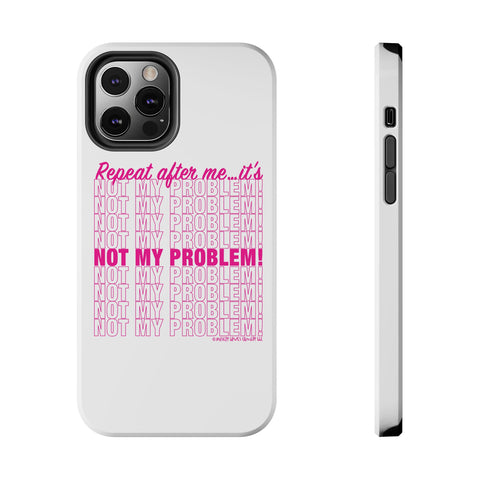 Repeat After Me… It’s Not My Problem! - Phone Case