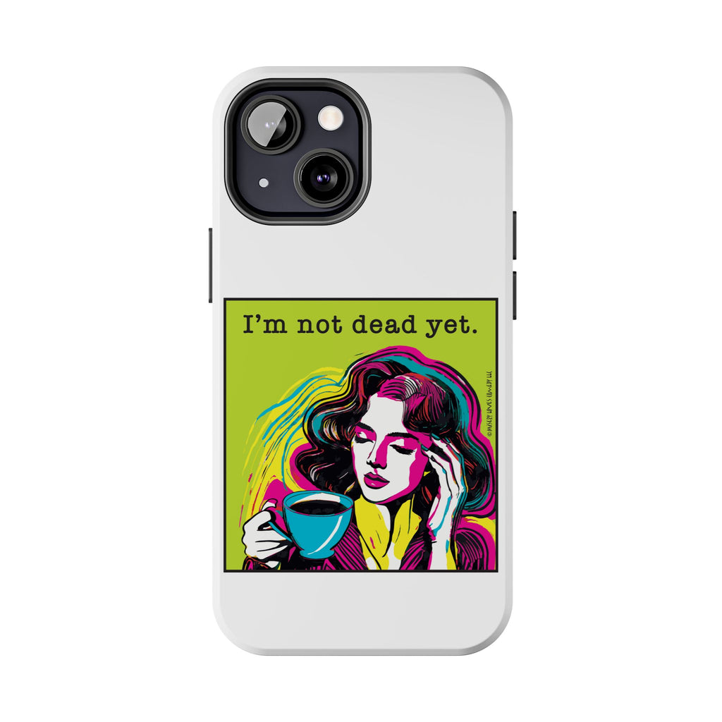 I’m Not Dead Yet. Phone Case