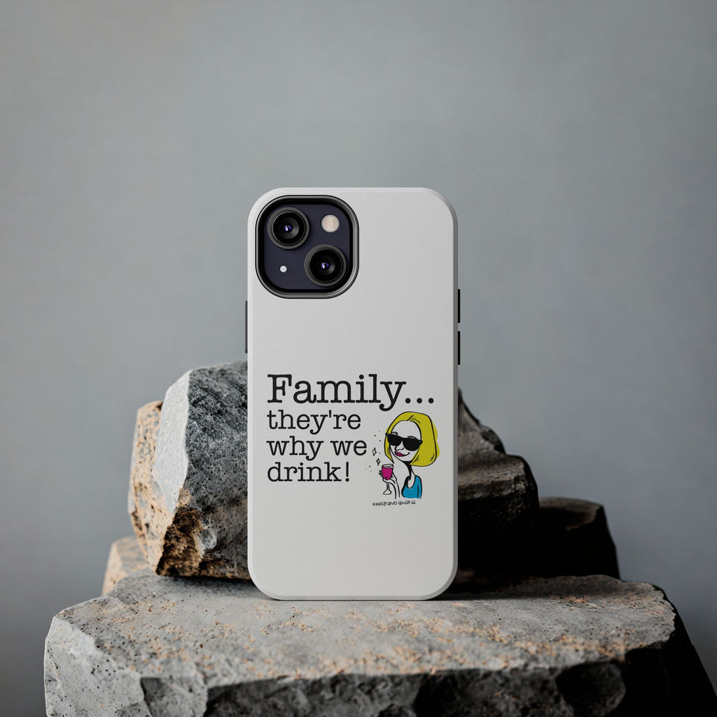 Family...They're Why We Drink! (2) - Phone Case