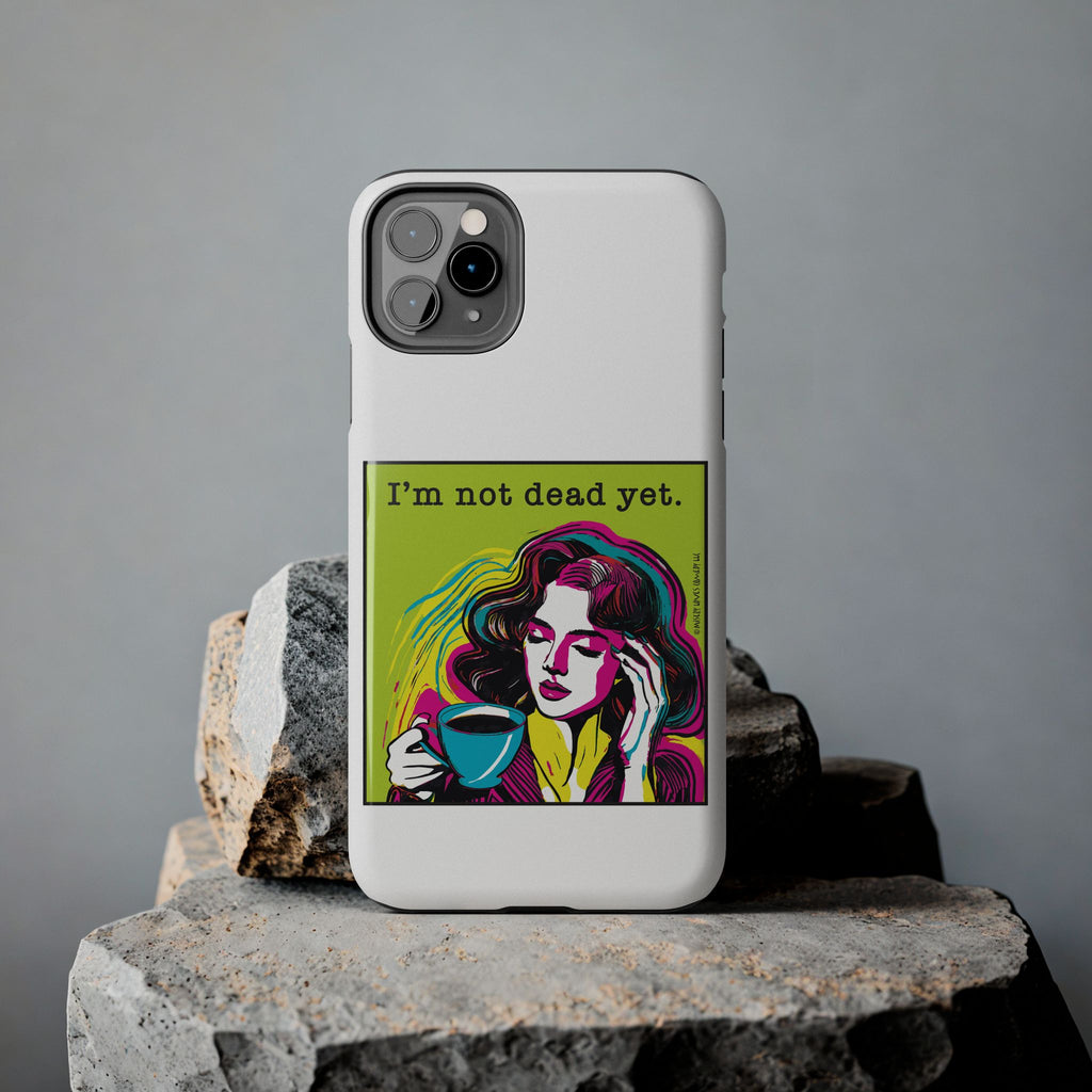 I’m Not Dead Yet. Phone Case