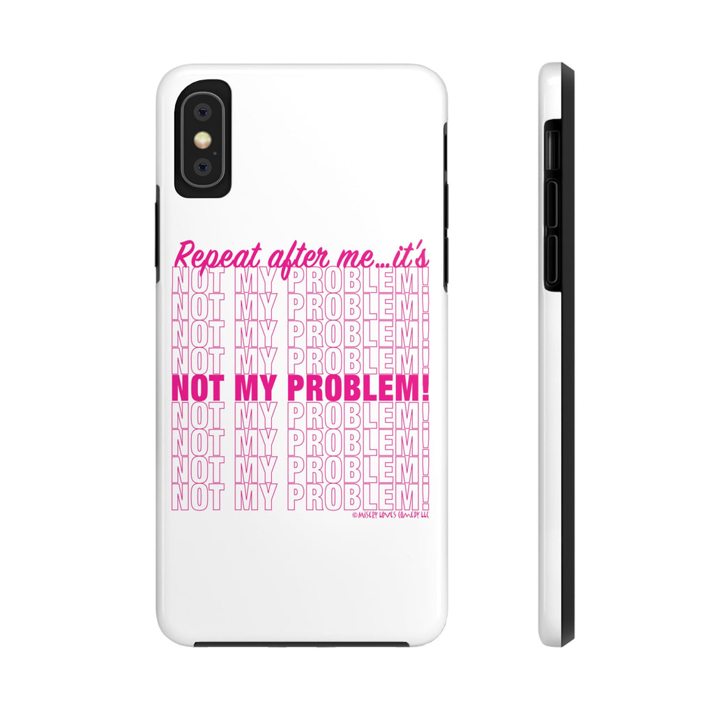 Repeat After Me… It’s Not My Problem! - Phone Case