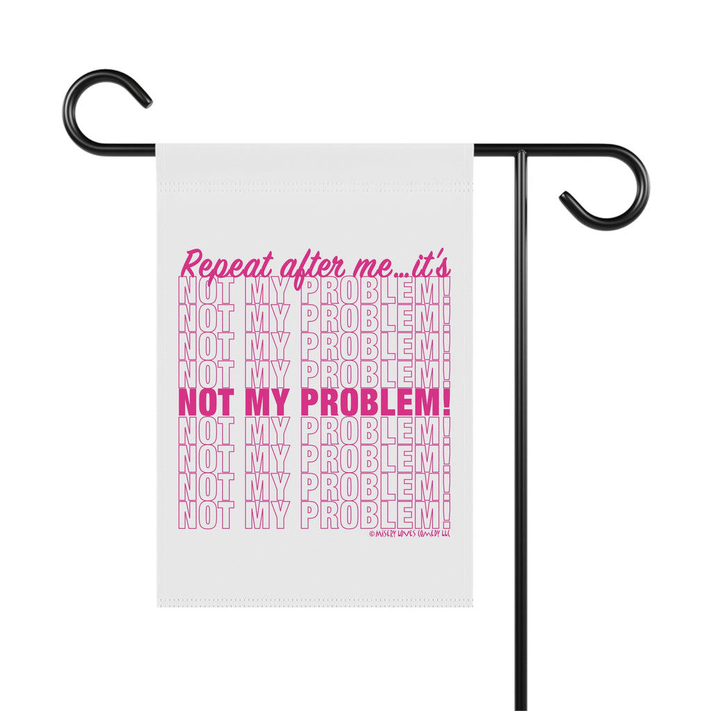 Repeat After Me… It’s Not My Problem! - Garden Flag