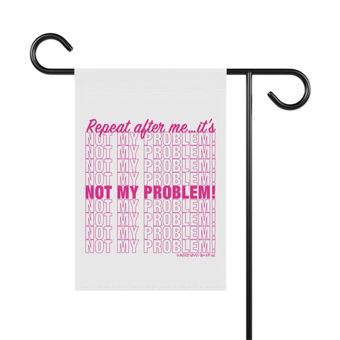 Repeat After Me… It’s Not My Problem! - Garden Flag