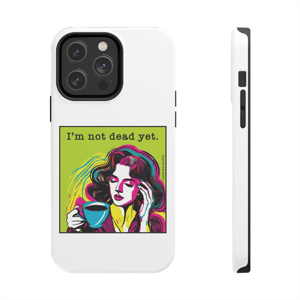 I’m Not Dead Yet. Phone Case