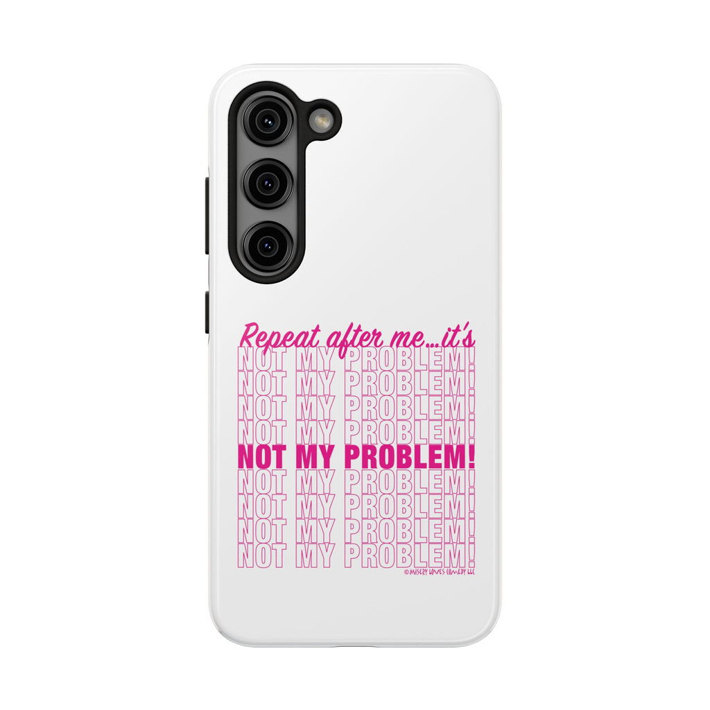 Repeat After Me… It’s Not My Problem! - Phone Case