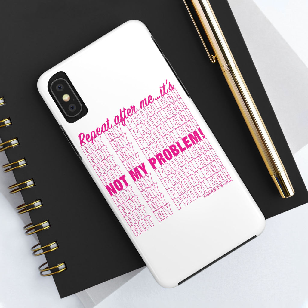 Repeat After Me… It’s Not My Problem! - Phone Case