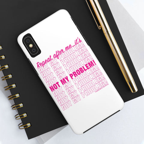 Repeat After Me… It’s Not My Problem! - Phone Case