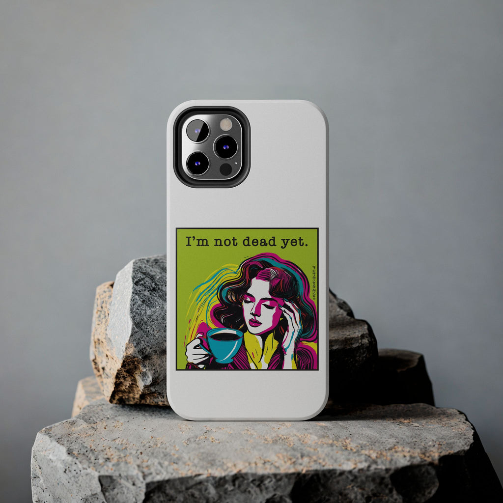 I’m Not Dead Yet. Phone Case