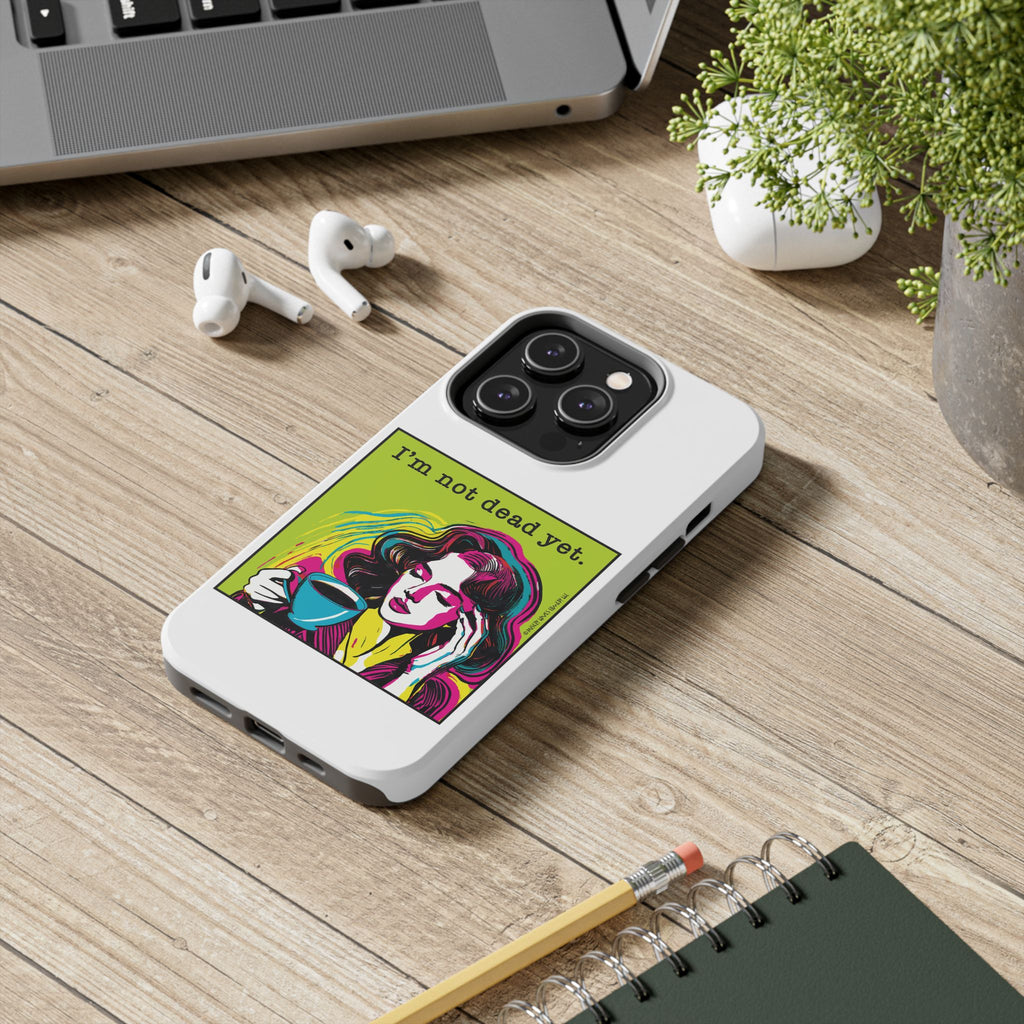 I’m Not Dead Yet. Phone Case