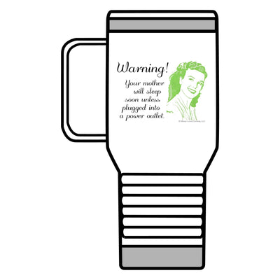 Warning! Your Mother Will Sleep Soon Unless Plugged Into a Power Outlet: Travel Mug, 20oz Warning! Your Mother Will Sleep Soon Unless Plugged Into a Power Outlet: Travel Mug, 20oz