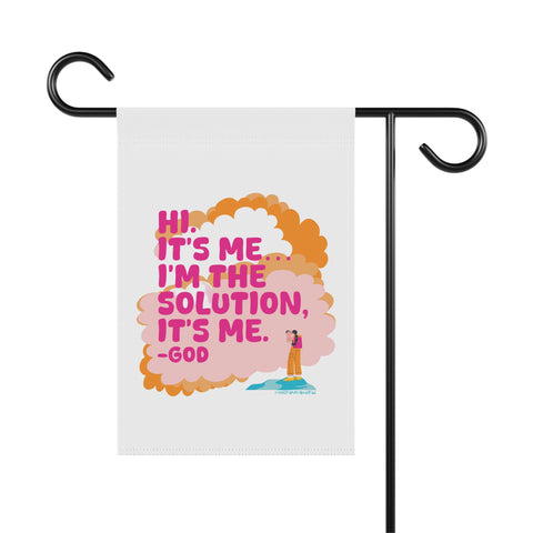Hi. It’s Me….I’m the Solution It’s Me. -GOD. Garden Flag