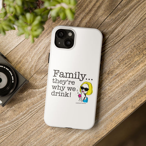 Family...They're Why We Drink! (2) - Phone Case