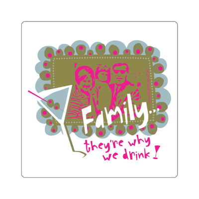 Family...They're Why We Drink! (1) – Square Stickers