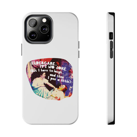 Eldercare…It’s No Joke (But I Have to Laugh…and Then I Pee a Little). Phone Case