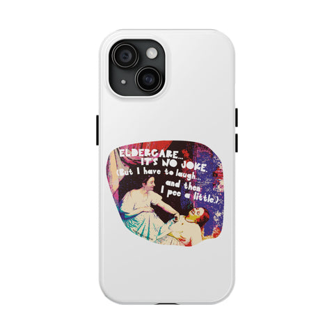Eldercare…It’s No Joke (But I Have to Laugh…and Then I Pee a Little). Phone Case