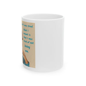 Tired of Not Being Me(2) - Ceramic Mug, (11oz)