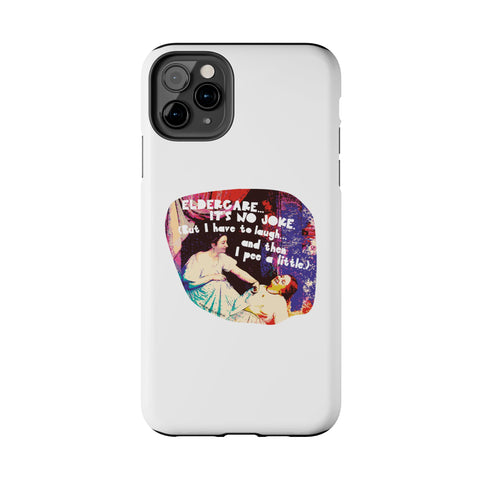 Eldercare…It’s No Joke (But I Have to Laugh…and Then I Pee a Little). Phone Case