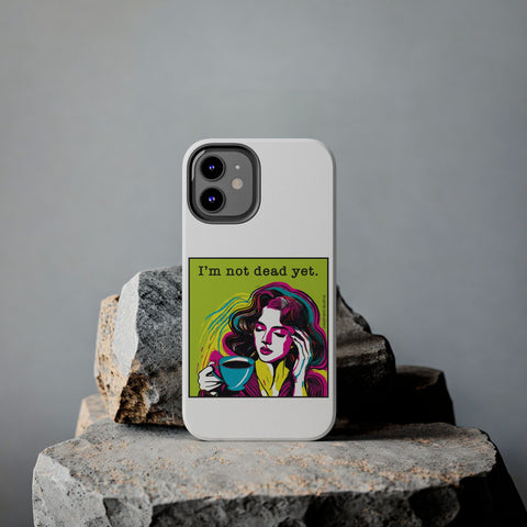 I’m Not Dead Yet. Phone Case