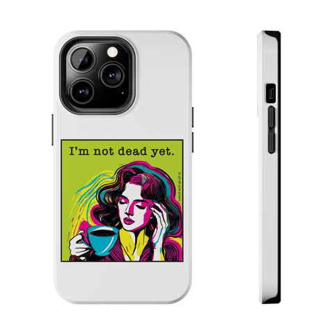 I’m Not Dead Yet. Phone Case