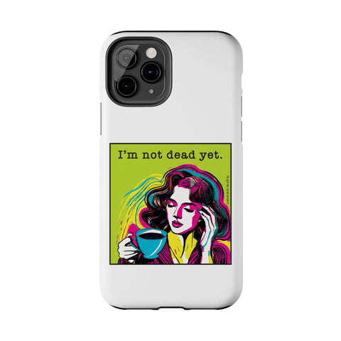 I’m Not Dead Yet. Phone Case