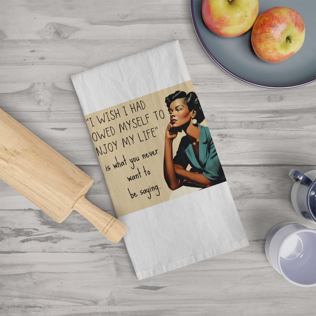 I Wish I Had Allowed Myself to Enjoy My Life - Tea Towel
