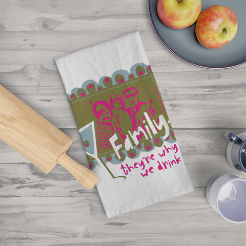 Family...They're Why We Drink! - Tea Towel