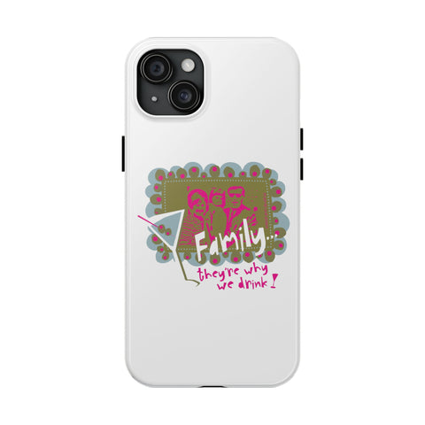 Family...They're Why We Drink! (1) - Phone Case