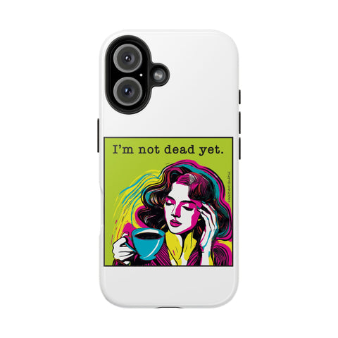 I’m Not Dead Yet. Phone Case