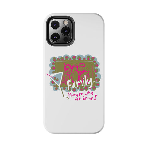 Family...They're Why We Drink! (1) - Phone Case