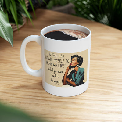 I Wish I Had Allowed Myself to Enjoy My Life - Ceramic Mug, (11oz)