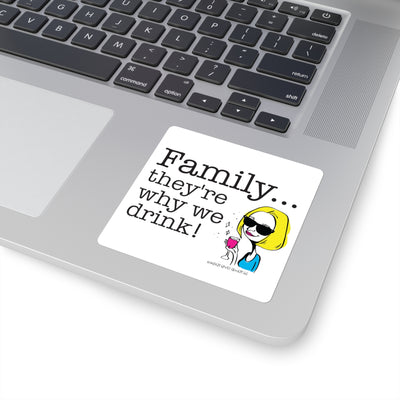 Family...They're Why We Drink! (2) – Square Stickers