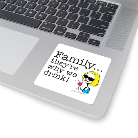 Family...They're Why We Drink! (2) – Square Stickers