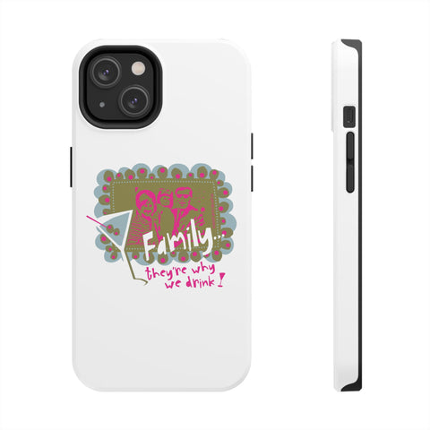 Family...They're Why We Drink! (1) - Phone Case