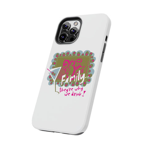 Family...They're Why We Drink! (1) - Phone Case