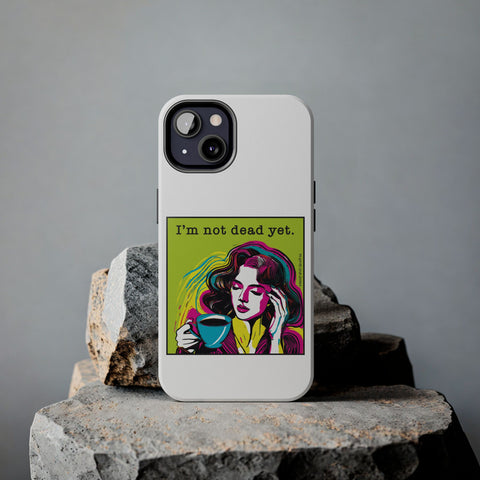 I’m Not Dead Yet. Phone Case