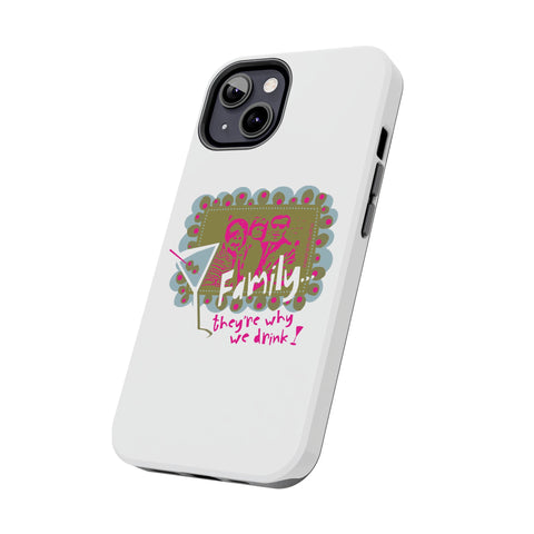 Family...They're Why We Drink! (1) - Phone Case