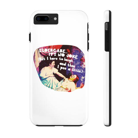 Eldercare…It’s No Joke (But I Have to Laugh…and Then I Pee a Little). Phone Case