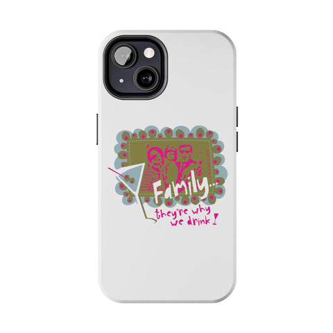Family...They're Why We Drink! (1) - Phone Case