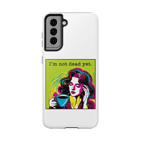 I’m Not Dead Yet. Phone Case