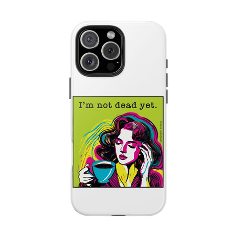 I’m Not Dead Yet. Phone Case