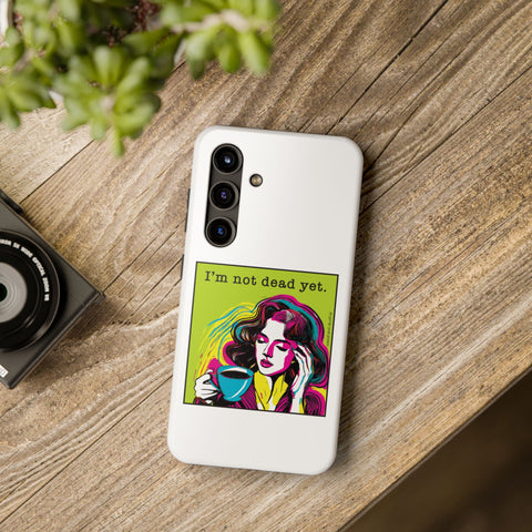 I’m Not Dead Yet. Phone Case
