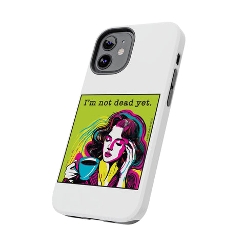I’m Not Dead Yet. Phone Case