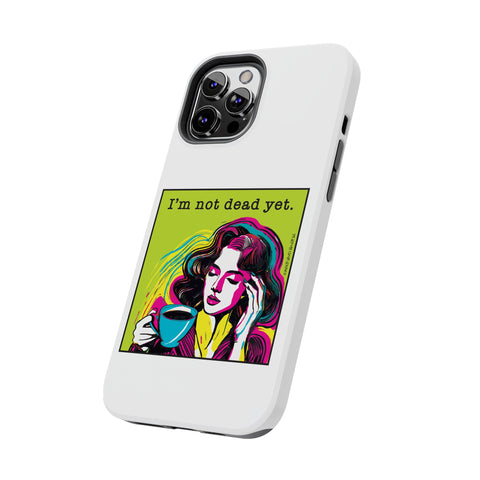 I’m Not Dead Yet. Phone Case
