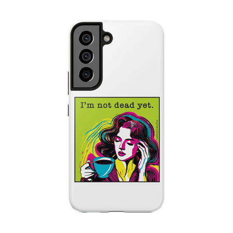 I’m Not Dead Yet. Phone Case