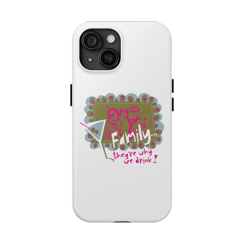 Family...They're Why We Drink! (1) - Phone Case