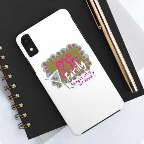 Family...They're Why We Drink! (1) - Phone Case