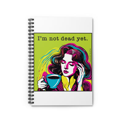 I’m Not Dead Yet - Spiral Notebook - Ruled Line
