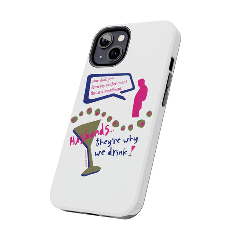 Husbands...They're Why We Drink! Phone Case
