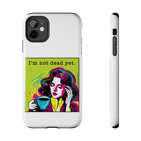 I’m Not Dead Yet. Phone Case