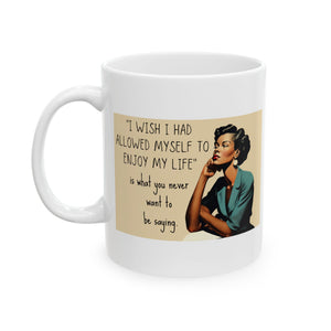 I Wish I Had Allowed Myself to Enjoy My Life - Ceramic Mug, (11oz)